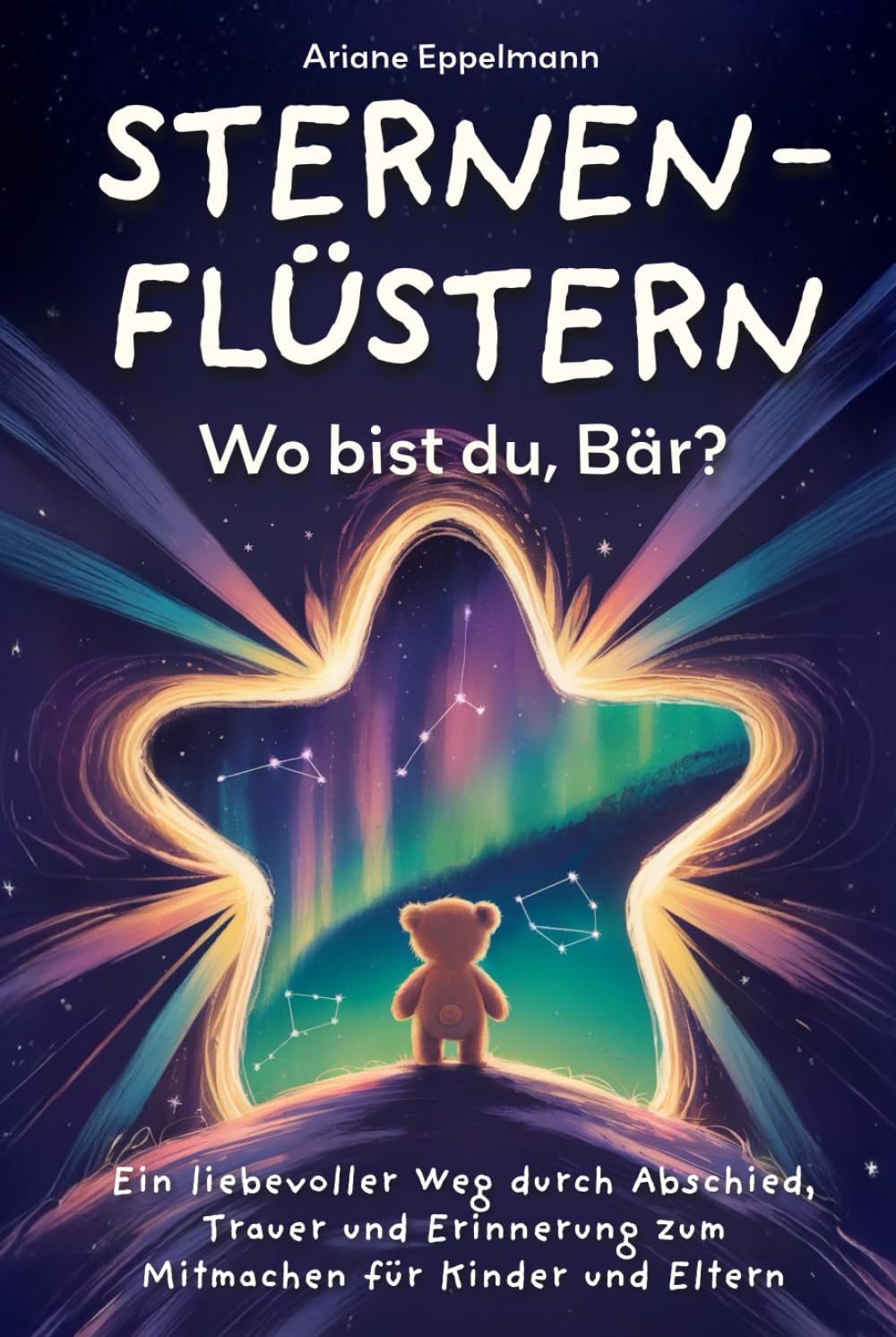 Sternenflüstern – Wo bist du, Bär?: Ein liebevoller Weg durch Abschied, Trauer und Erinnerung zum Mitmachen für Kinder und Eltern