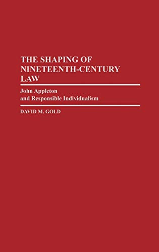 The Shaping of Nineteenth-Century Law: John Appleton and Responsible Individualism (Contributions in Legal Studies)