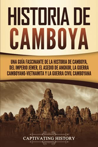 Historia de Camboya: Una guía fascinante de la historia de Camboya, del Imperio jemer, el asedio de Angkor, la guerra camboyano-vietnamita y la guerra civil camboyana (Países asiáticos)