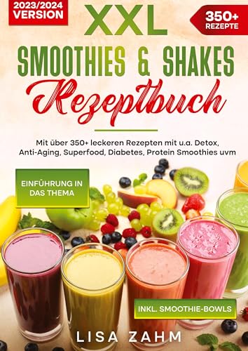 XXL Smoothies & Shakes Rezeptbuch: Mit über 350+ leckeren Rezepten mit u.a. Detox, Anti-Aging, Superfood, Diabetes, Protein Smoothies uvm.