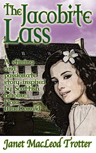 The Jacobite Lass: A Stirring and Passionate Story Inspired by Scottish Heroine Flora MacDonald (The Highland Romance Collection, Band 1)