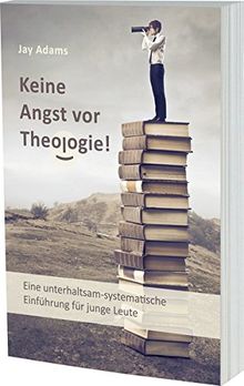 Keine Angst vor Theologie!: Eine unterhaltsam-systematische Einführung für junge Leute
