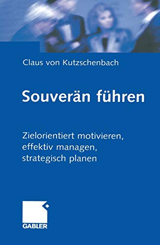 Souverän Führen: Zielorientiert motivieren, effektiv managen, strategisch planen
