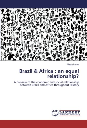 Brazil & Africa : an equal relationship?: A preview of the economic and social relationship between Brazil and Africa throughout History
