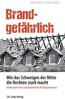 Brandgefährlich: Wie das Schweigen der Mitte die Rechten stark macht - Erfahrungen eines zurückgetretenen Ortsbürgermeisters