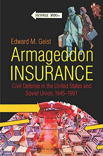Armageddon Insurance: Civil Defense in the United States and Soviet Union, 1945-1991 (The New Cold War History)