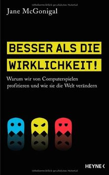 Besser als die Wirklichkeit!: Warum wir von Computerspielen profitieren und wie sie die Welt verändern