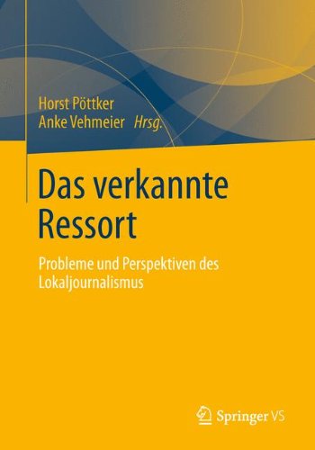 Das Verkannte Ressort: Probleme und Perspektiven des Lokaljournalismus (German Edition)