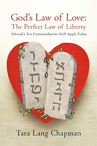 God's Law of Love: The Perfect Law of Liberty Jehovah's Ten Commands Still Apply Today