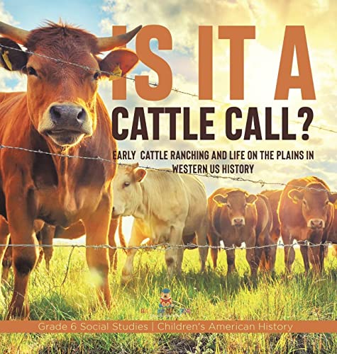 Is it a Cattle Call?: Early Cattle Ranching and Life on the Plains in Western US History Grade 6 Social Studies Children's American History