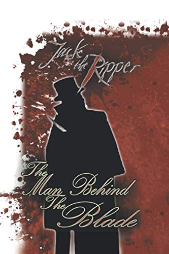 Jack the Ripper: The Man Behind the Blade