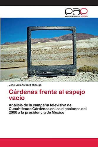 Cárdenas frente al espejo vacío: Análisis de la campaña televisiva de Cuauhtémoc Cárdenas en las elecciones del 2000 a la presidencia de México