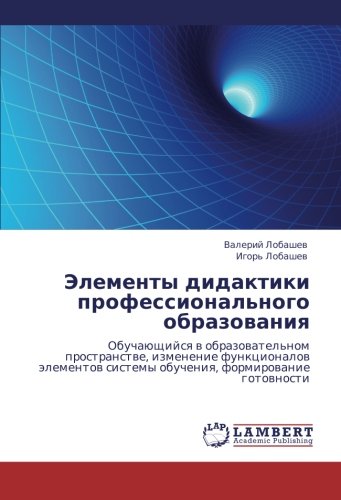 Elementy didaktiki professional'nogo obrazovaniya: Obuchayushchiysya v obrazovatel'nom prostranstve, izmenenie funktsionalov elementov sistemy ... sistemy obucheniq, formirowanie gotownosti