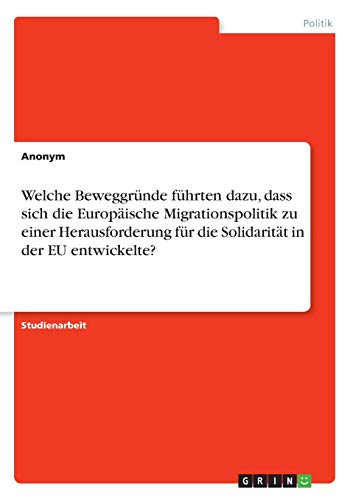 Welche Beweggründe führten dazu, dass sich die Europäische Migrationspolitik zu einer Herausforderung für die Solidarität in der EU entwickelte?