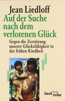 Auf der Suche nach dem verlorenen Glück: Gegen die Zerstörung unserer Glücksfähigkeit in der frühen Kindheit von Liedloff, Jean | Buch | Zustand gut