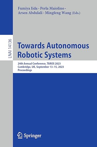 Towards Autonomous Robotic Systems: 24th Annual Conference, TAROS 2023, Cambridge, UK, September 13–15, 2023, Proceedings (Lecture Notes in Computer Science, 14136, Band 14136)