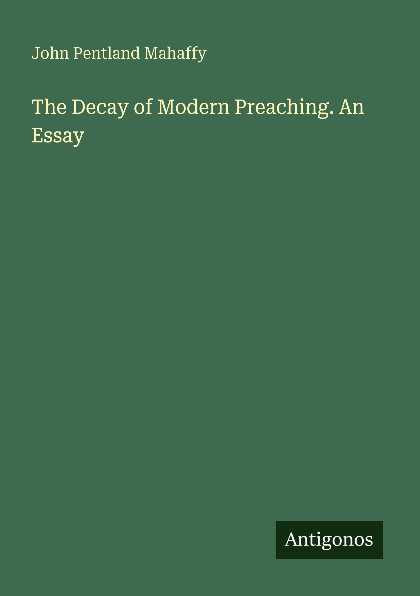 The Decay of Modern Preaching. An Essay