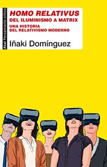 Homo relativus: Del iluminismo a Matrix. Una historia del relativismo moderno (Pensamiento crítico, Band 92)