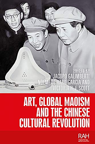 Art, Global Maoism and the Chinese Cultural Revolution (Rethinking Art's Histories)