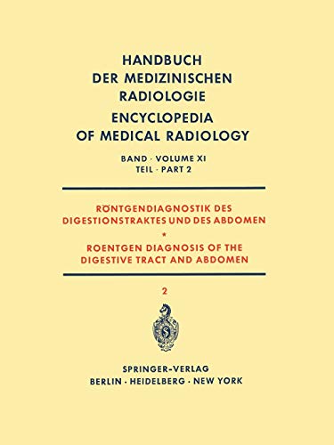 Röntgendiagnostik des Digestionstraktes und des Abdomen / Roentgen Diagnosis of the Digestive Tract and Abdomen: Teil 2 / Part 2 (Handbuch der . . . ... Encyclopedia of Medical Radiology, 11 / 2)