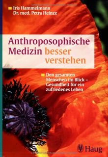 Anthroposophische Medizin besser verstehen: Den gesamten Menschen im Blick - Gesundheit für ein zufriedenes Leben