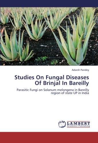 Studies On Fungal Diseases Of Brinjal In Bareilly: Parasitic Fungi on Solanum melongena in Bareilly region of state UP in India