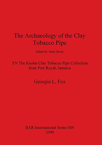 The Archaeology of the Clay Tobacco Pipe XV: The Kaolin Clay Tobacco Pipe Collection from Port Royal, Jamaica (British Archaeological Reports British Series, Band 809)