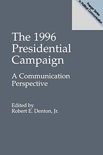 The 1996 Presidential Campaign: A Communication Perspective (Praeger Series in Political Communication)