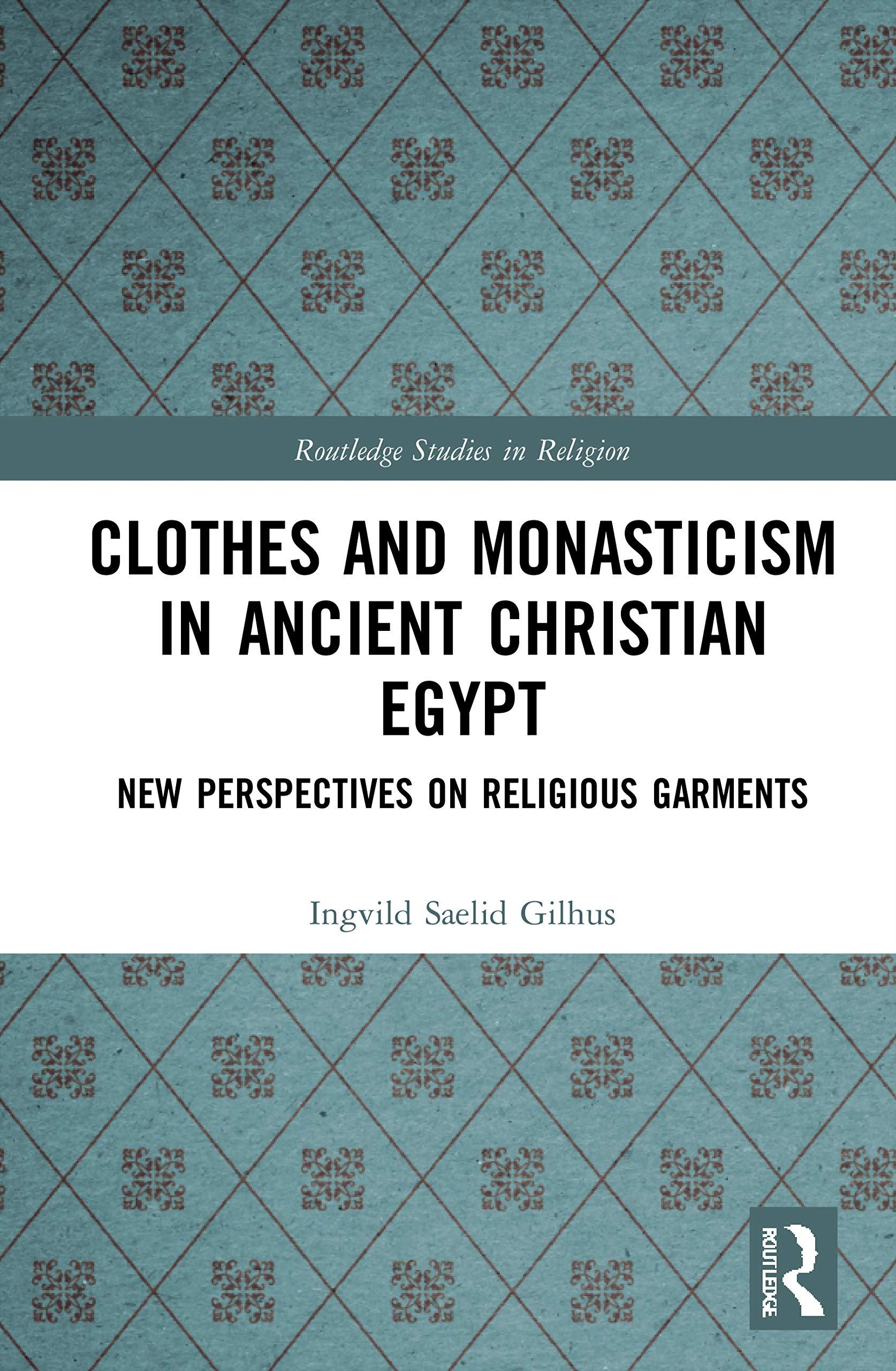 Clothes and Monasticism in Ancient Christian Egypt: A New Perspective on Religious Garments (Routledge Studies in Religion)