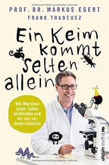 Ein Keim kommt selten allein: Wie Mikroben unser Leben bestimmen und wir uns vor ihnen schützen