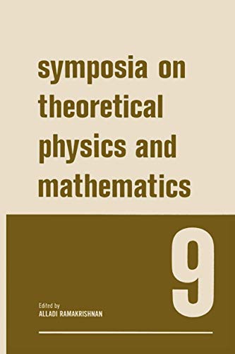 Symposia on Theoretical Physics and Mathematics, Volume 9: Lectures Presented at the 1968 Sixth Anniversary Symposium of the Institute of Mathematical Sciences Madras, India