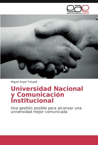 Universidad Nacional y Comunicación Institucional: Una gestión posible para alcanzar una universidad mejor comunicada