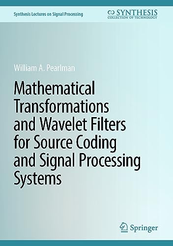 Mathematical Transformations and Wavelet Filters for Source Coding and Signal Processing Systems (Synthesis Lectures on Signal Processing)