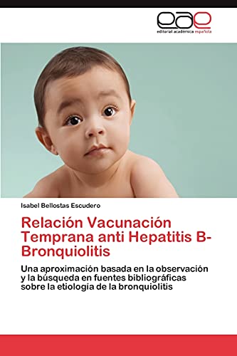 Relación Vacunación Temprana anti Hepatitis B-Bronquiolitis: Una aproximación basada en la observación y la búsqueda en fuentes bibliográficas sobre la etiología de la bronquiolitis