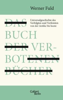 Das Buch der verbotenen Bücher: Universalgeschichte des Verfolgten und Verfemten von der Antike bis heute