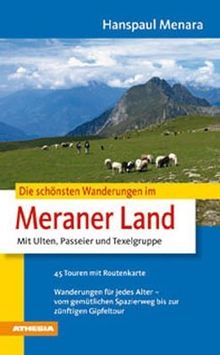 Die schönsten Wanderungen im Meraner Land: Mit Ulten, Passeier und Texelgruppe