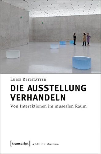 Die Ausstellung verhandeln: Von Interaktionen im musealen Raum (Edition Museum)