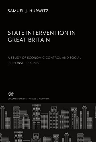 State Intervention in Great Britain a Study of Economic Control and Social Response, 1914¿1919