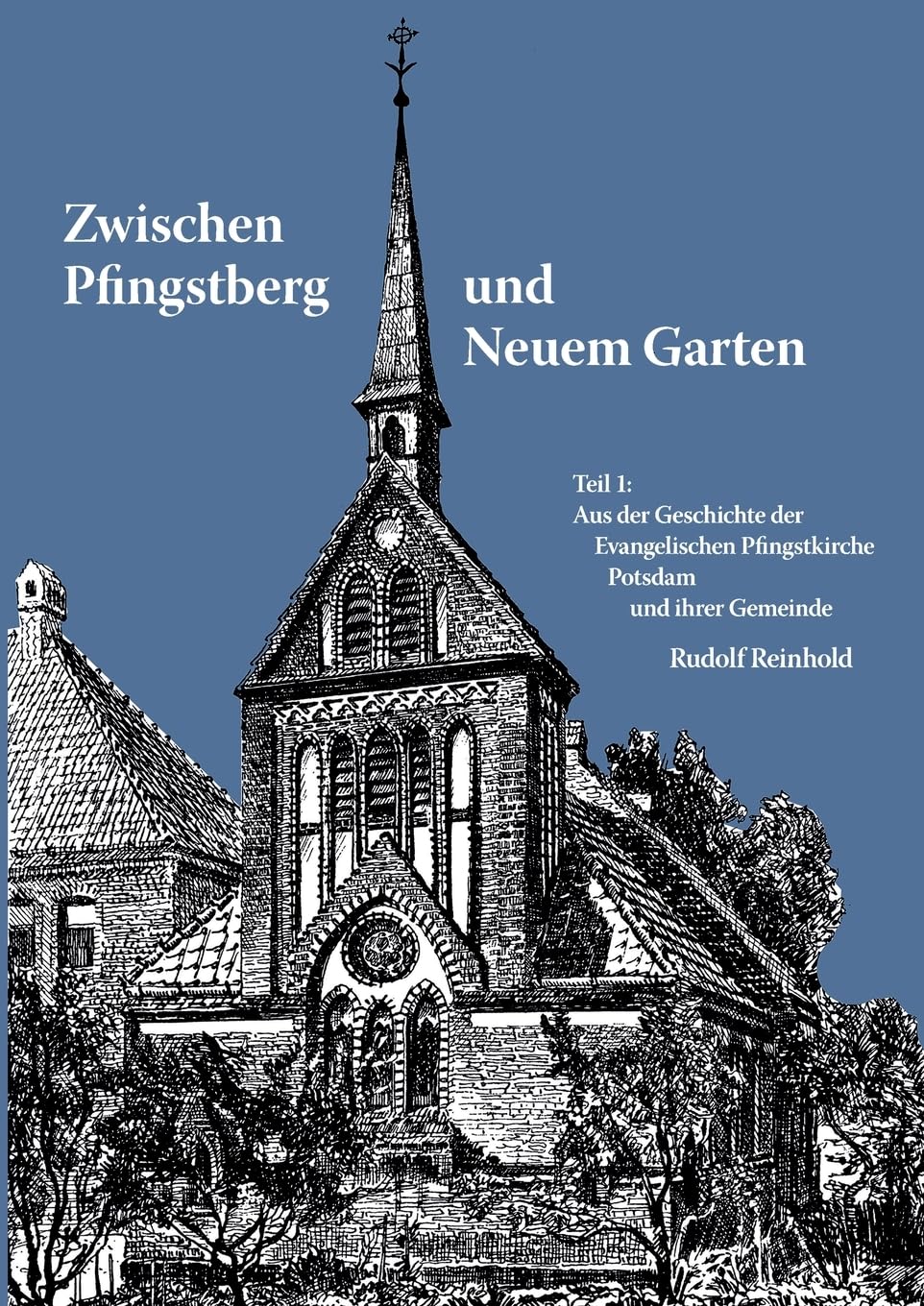 Zwischen Pfingstberg und Neuem Garten: Teil 1: Aus der Geschichte der Evangelischen Pfingstkirche Potsdam und ihrer Gemeinde