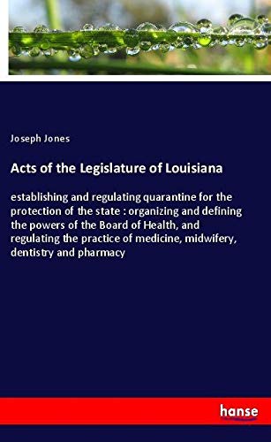Acts of the Legislature of Louisiana: establishing and regulating quarantine for the protection of the state : organizing and defining the powers of ... medicine, midwifery, dentistry and pharmacy