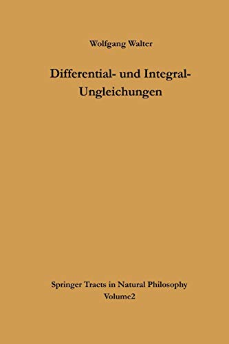 Differential- und Integral-Ungleichungen: und ihre Anwendung bei Abschätzungs- und Eindeutigkeitsproblemen (Springer Tracts in Natural Philosophy, 2, Band 2)