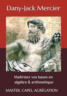 Maîtrisez vos bases en algèbre & arithmétique: MASTER, CAPES, AGRÉGATION