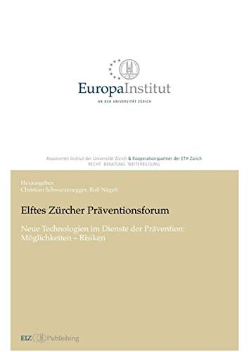 Elftes Zürcher Präventionsforum: Neue Technologien im Dienste der Prävention: Möglichkeiten - Risiken (EIZ Publishing: Europa Institut an der Universität Zürich)