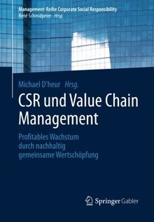 CSR und Value Chain Management: Profitables Wachstum durch Nachhaltig Gemeinsame Wertschöpfung (Management-Reihe Corporate Social Responsibility) (German Edition)