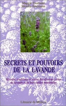 Secrets et pouvoirs de la lavande : histoire, traditions et vertus des diverses sortes de lavande et de leurs huiles essentielles