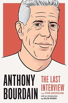 Anthony Bourdain: The Last Interview: and Other Conversations (The Last Interview Series)