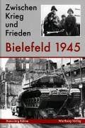 Zwischen Krieg und Frieden - Bielefeld 1945/Bd.19. Bielefelder Beiträge zur Stadt- und Regionalgeschichte