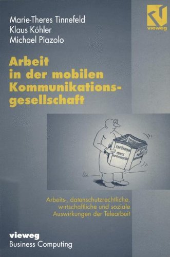 Arbeit in der mobilen Kommunikationsgesellschaft: Arbeits-, datenschutzrechtliche, wirtschaftliche und soziale Auswirkungen der Telearbeit (German Edition)