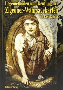 Legemethoden und Deutung der Zigeuner-Wahrsagekarten: Arbeiten mit den Zigeuner-Wahrsagekarten - Schaue deinem Schicksal in die Karten und lerne deine Zukunft zu sehen!