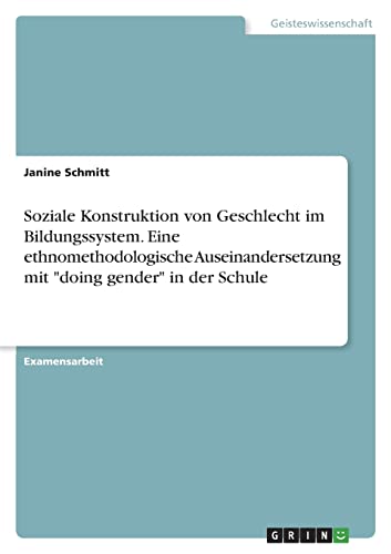 Soziale Konstruktion von Geschlecht im Bildungssystem. Eine ethnomethodologische Auseinandersetzung mit doing gender in der Schule